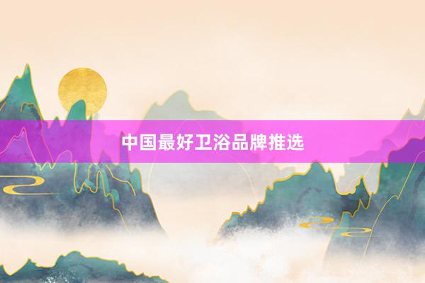 中国最好卫浴品牌推选