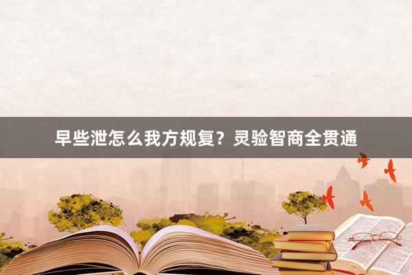 早些泄怎么我方规复？灵验智商全贯通